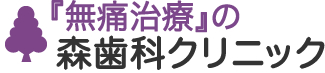 『無痛治療』の森歯科クリニック